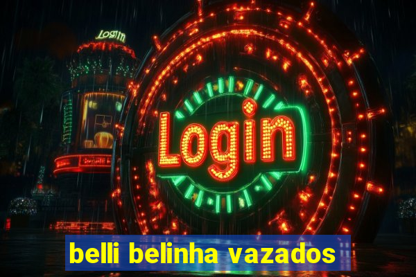 belli belinha vazados